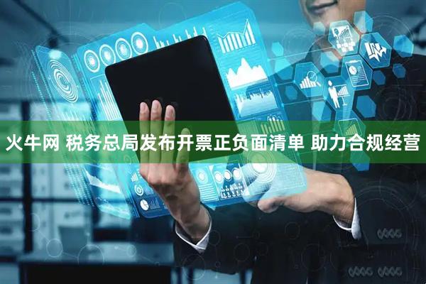火牛网 税务总局发布开票正负面清单 助力合规经营